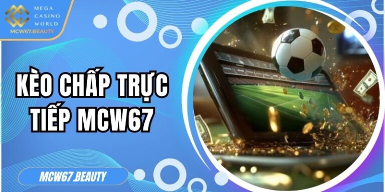 Kèo chấp trực tiếp MCW67